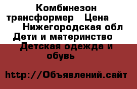 Комбинезон трансформер › Цена ­ 1 500 - Нижегородская обл. Дети и материнство » Детская одежда и обувь   